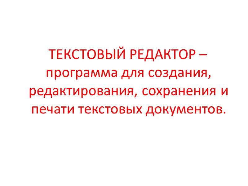 ТЕКСТОВЫЙ РЕДАКТОР – программа для создания, редактирования, сохранения и печати текстовых документов.